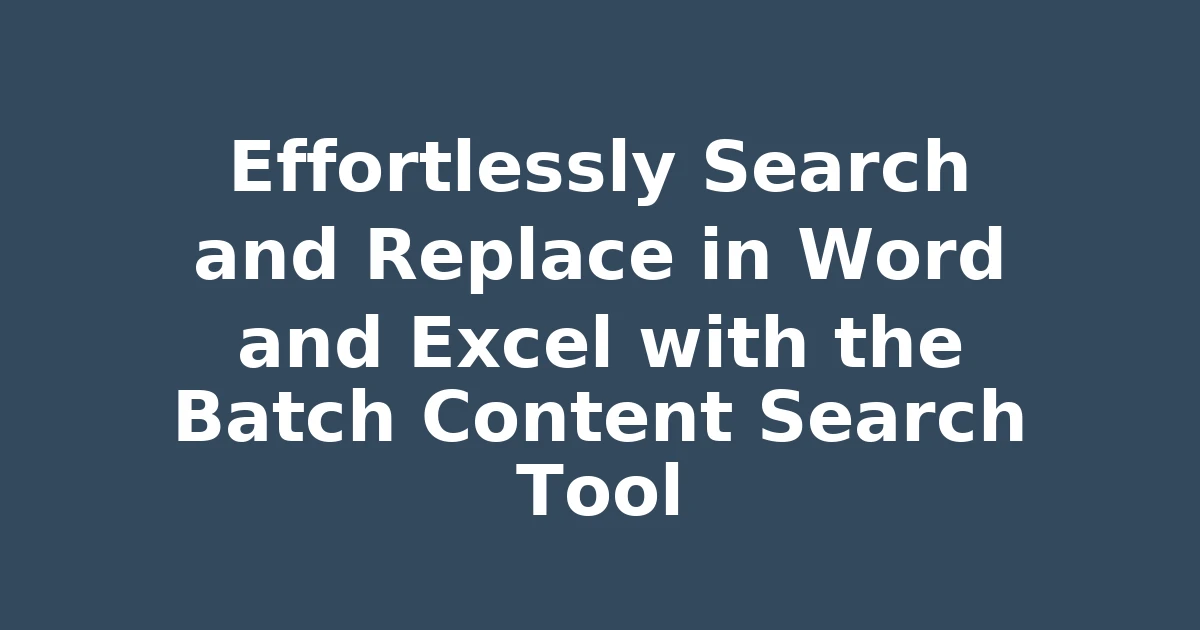 Effortlessly Search and Replace in Word and Excel with the Batch Content Search Tool