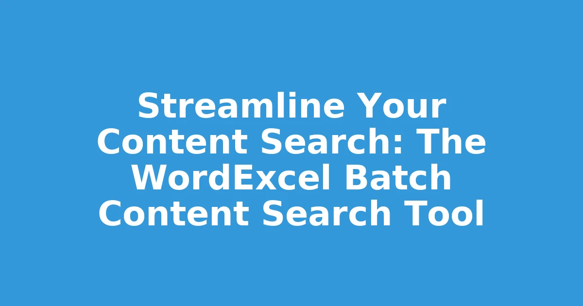 Streamline Your Content Search: The WordExcel Batch Content Search Tool