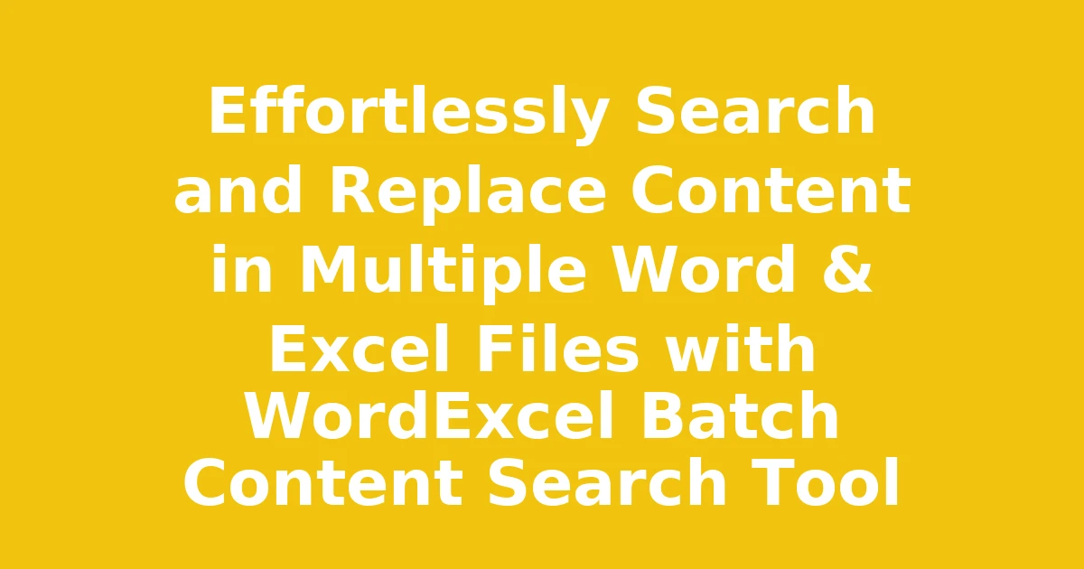Effortlessly Search and Replace Content in Multiple Word & Excel Files with WordExcel Batch Content Search Tool