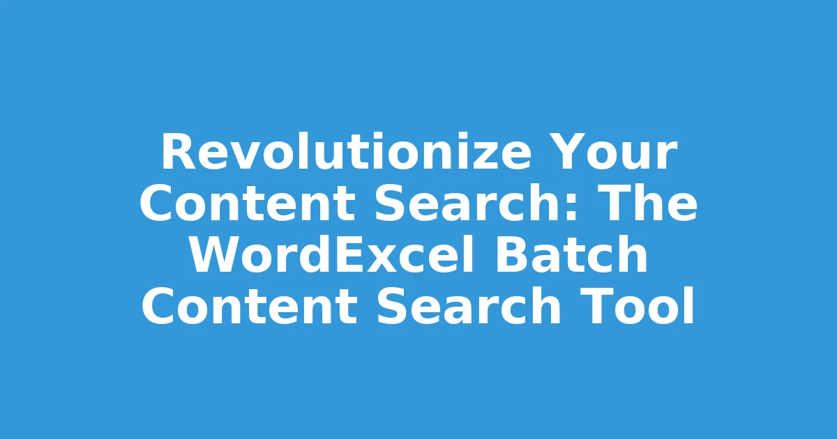 Revolutionize Your Content Search: The WordExcel Batch Content Search Tool