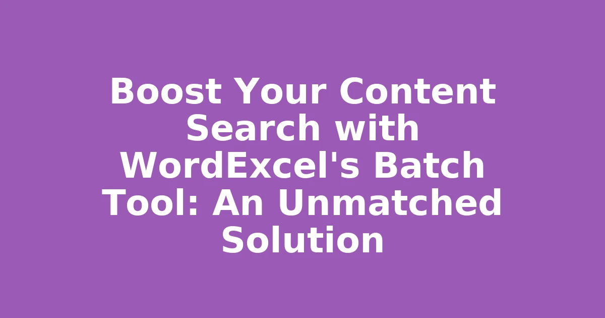 Boost Your Content Search with WordExcel's Batch Tool: An Unmatched Solution