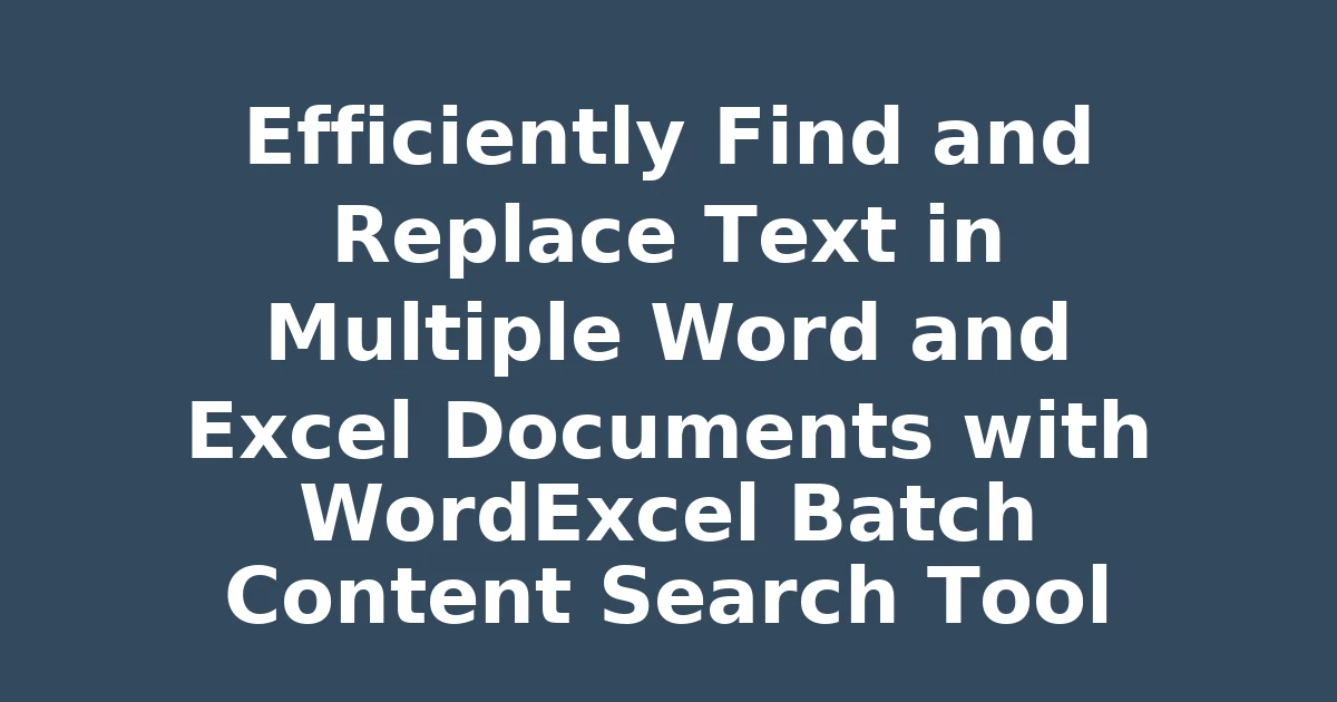 Efficiently Find and Replace Text in Multiple Word and Excel Documents with WordExcel Batch Content Search Tool