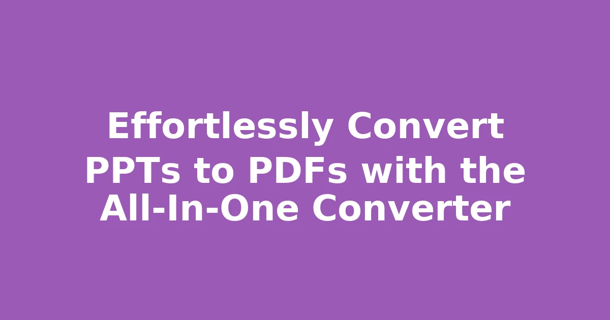 Effortlessly Convert PPTs to PDFs with the All-In-One Converter