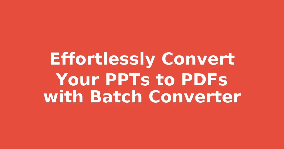 Effortlessly Convert Your PPTs to PDFs with Batch Converter