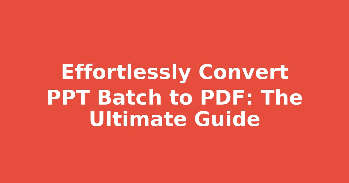 Effortlessly Convert PPT Batch to PDF: The Ultimate Guide