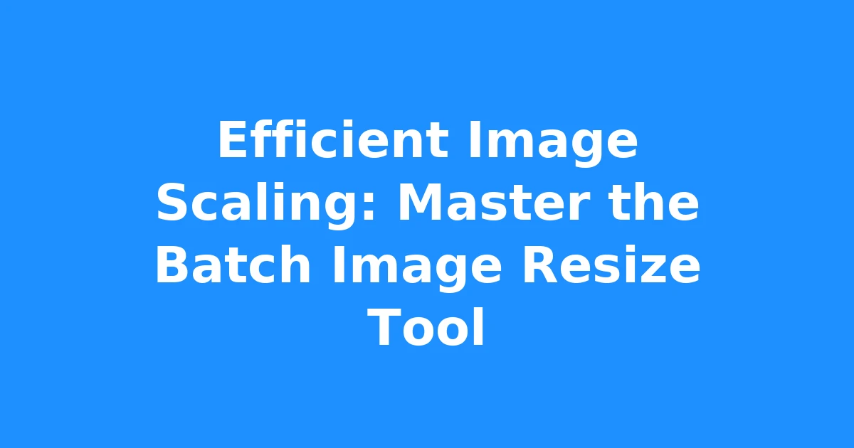 Efficient Image Scaling: Master the Batch Image Resize Tool