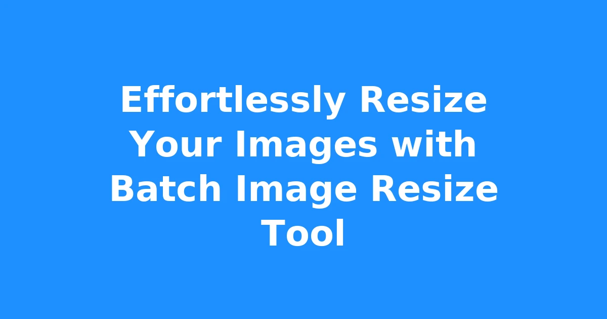 Effortlessly Resize Your Images with Batch Image Resize Tool