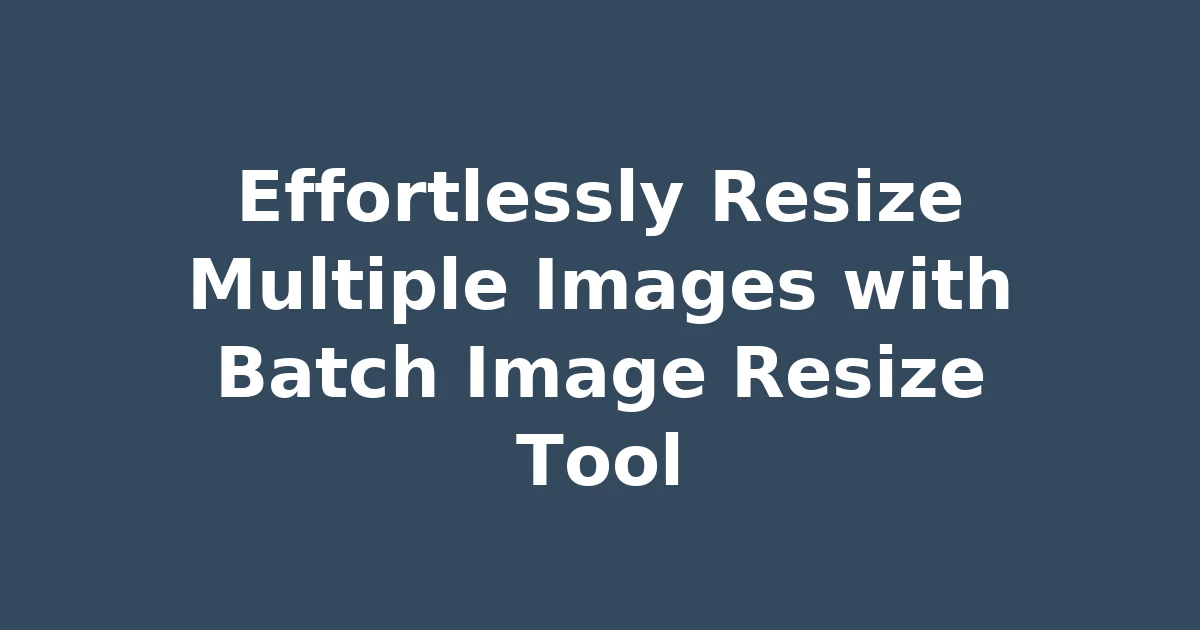 Effortlessly Resize Multiple Images with Batch Image Resize Tool