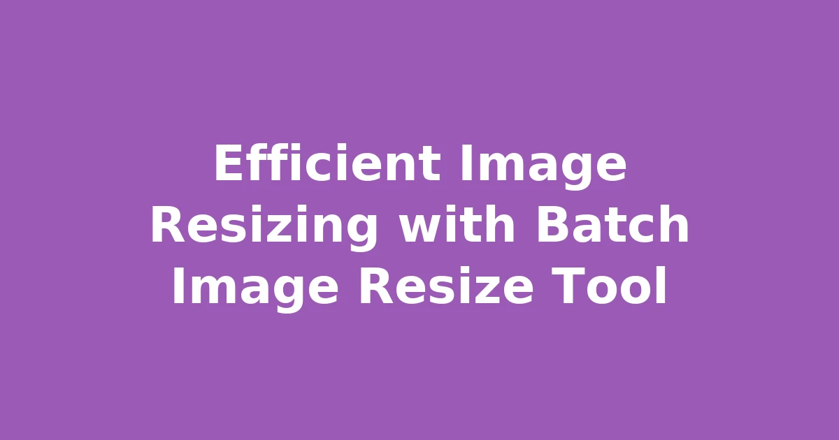 Efficient Image Resizing with Batch Image Resize Tool