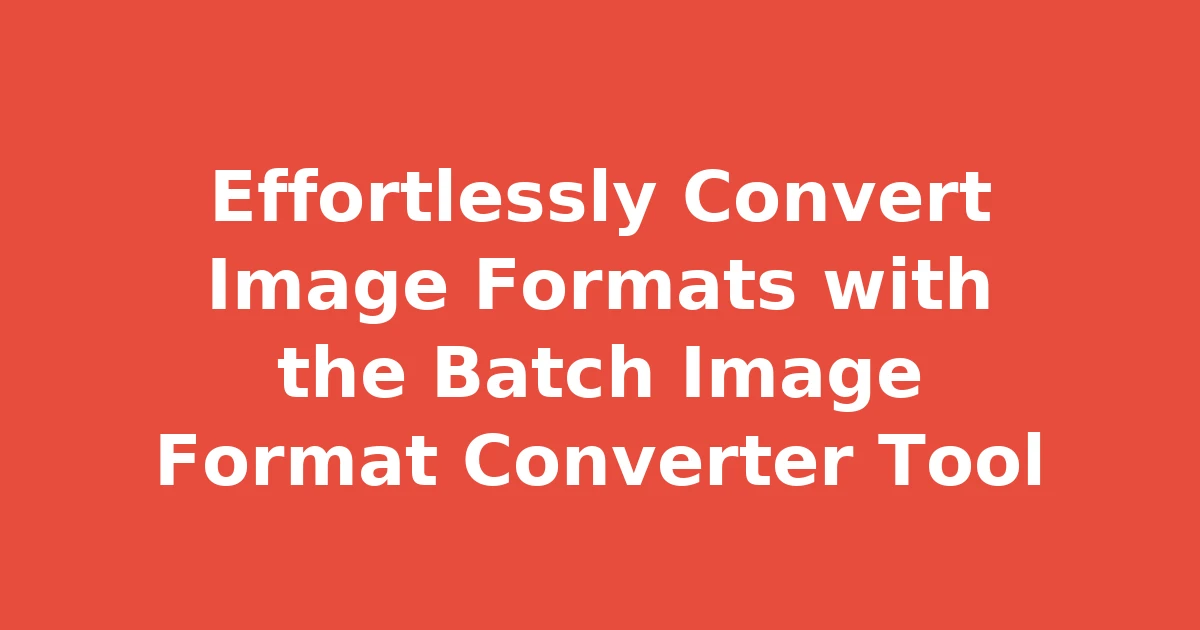 Effortlessly Convert Image Formats with the Batch Image Format Converter Tool