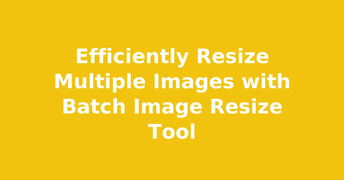 Efficiently Resize Multiple Images with Batch Image Resize Tool