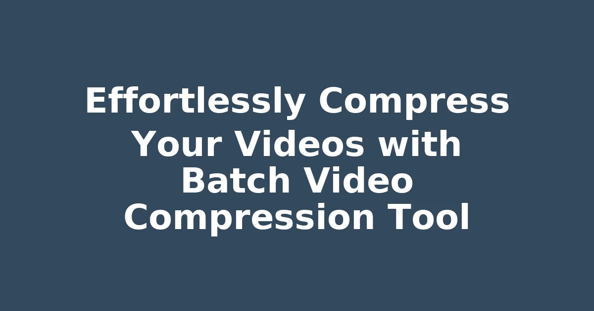 Effortlessly Compress Your Videos with Batch Video Compression Tool