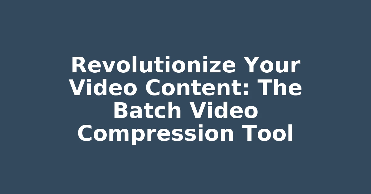 Revolutionize Your Video Content: The Batch Video Compression Tool