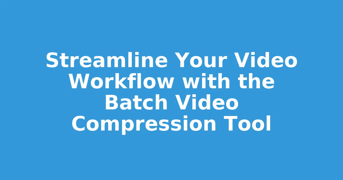 Streamline Your Video Workflow with the Batch Video Compression Tool