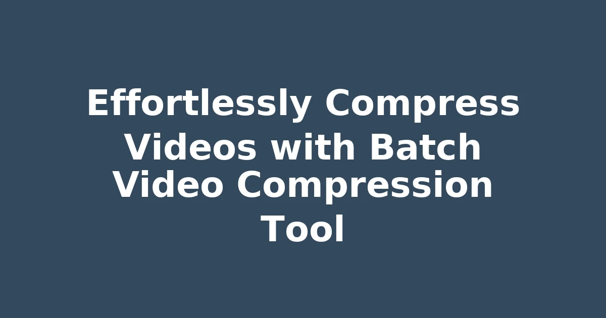 Effortlessly Compress Videos with Batch Video Compression Tool