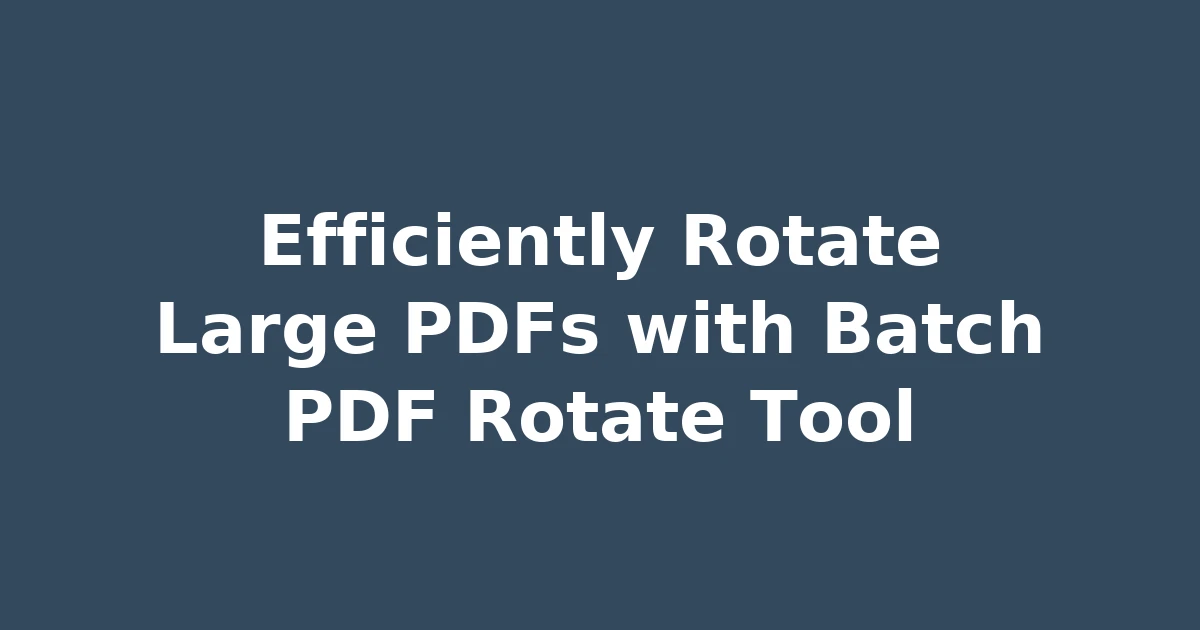 Efficiently Rotate Large PDFs with Batch PDF Rotate Tool