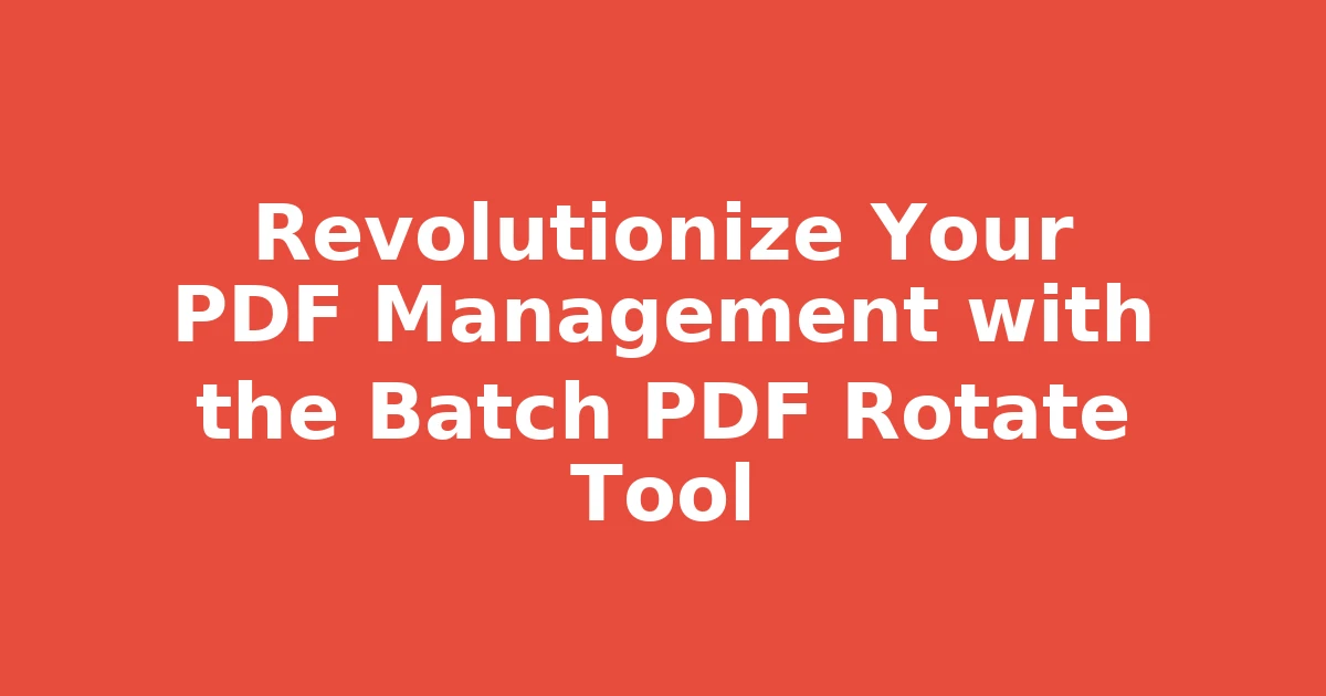 Revolutionize Your PDF Management with the Batch PDF Rotate Tool
