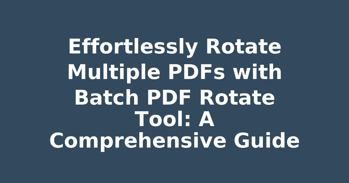 Effortlessly Rotate Multiple PDFs with Batch PDF Rotate Tool: A Comprehensive Guide