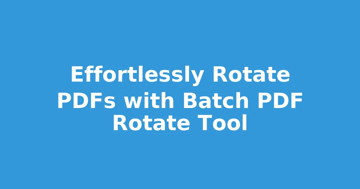 Effortlessly Rotate PDFs with Batch PDF Rotate Tool