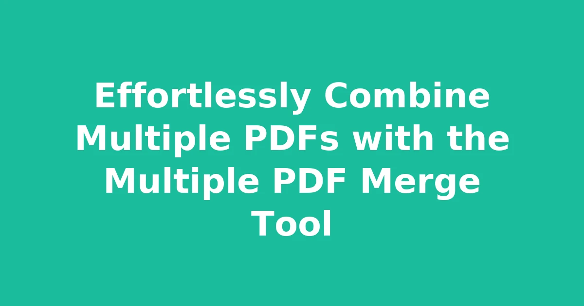 Effortlessly Combine Multiple PDFs with the Multiple PDF Merge Tool