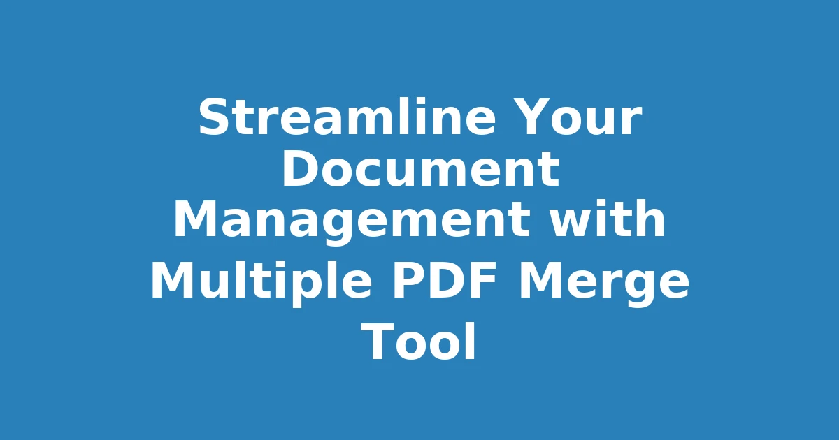 Streamline Your Document Management with Multiple PDF Merge Tool