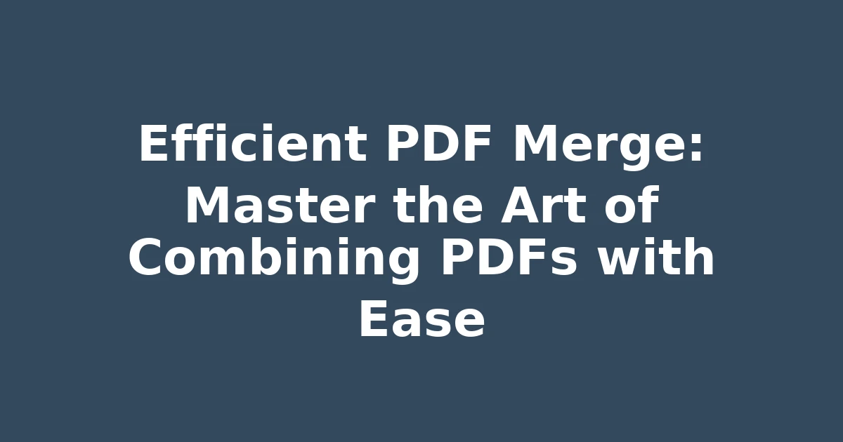 Efficient PDF Merge: Master the Art of Combining PDFs with Ease