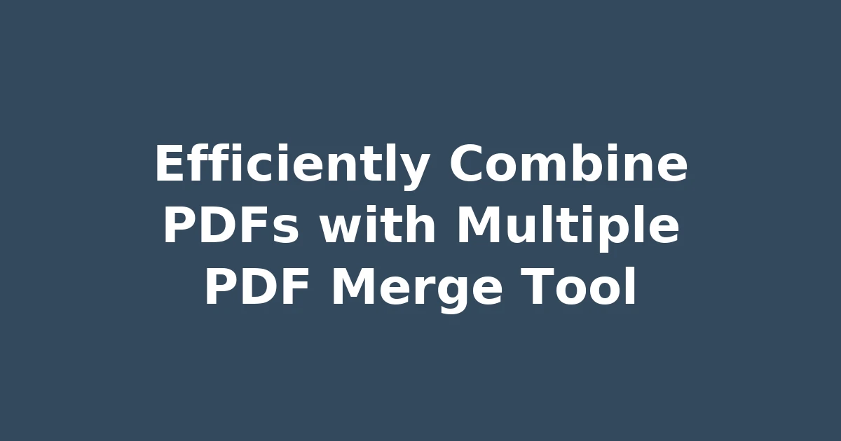 Efficiently Combine PDFs with Multiple PDF Merge Tool
