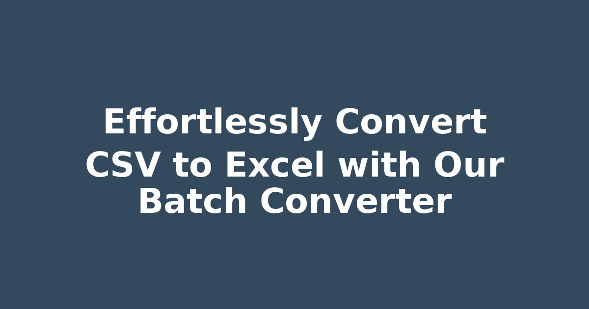 Effortlessly Convert CSV to Excel with Our Batch Converter
