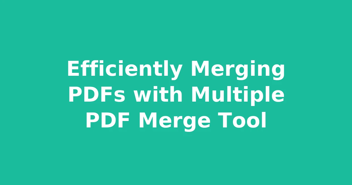 Efficiently Merging PDFs with Multiple PDF Merge Tool