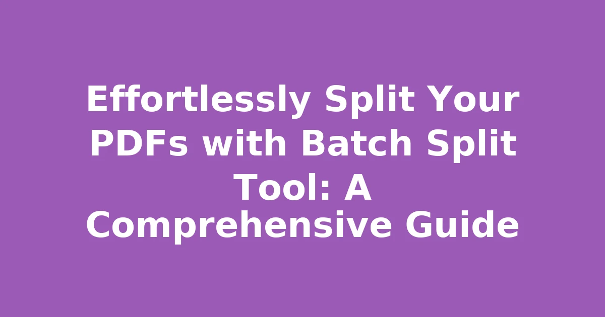 Effortlessly Split Your PDFs with Batch Split Tool: A Comprehensive Guide