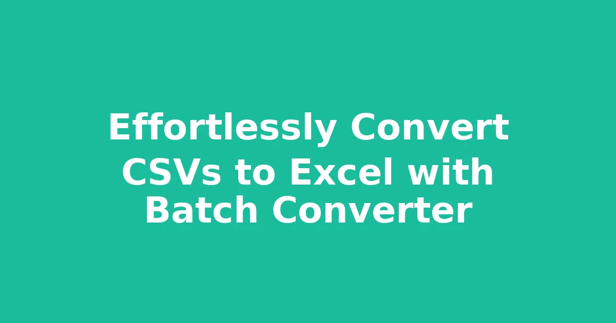 Effortlessly Convert CSVs to Excel with Batch Converter