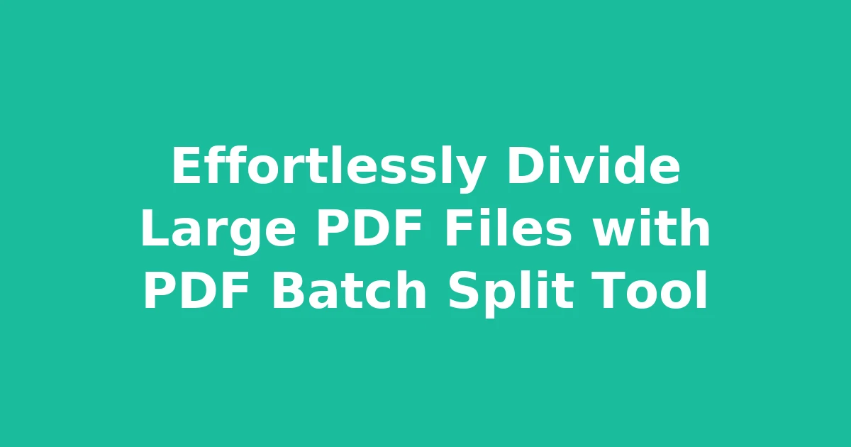 Effortlessly Divide Large PDF Files with PDF Batch Split Tool