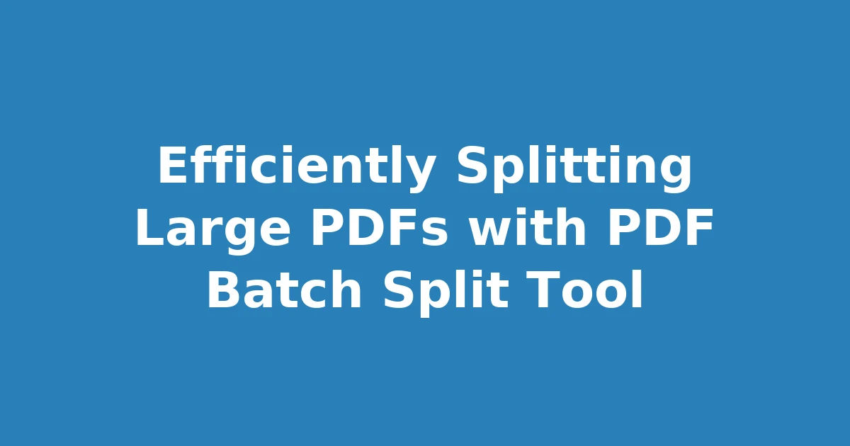 Efficiently Splitting Large PDFs with PDF Batch Split Tool