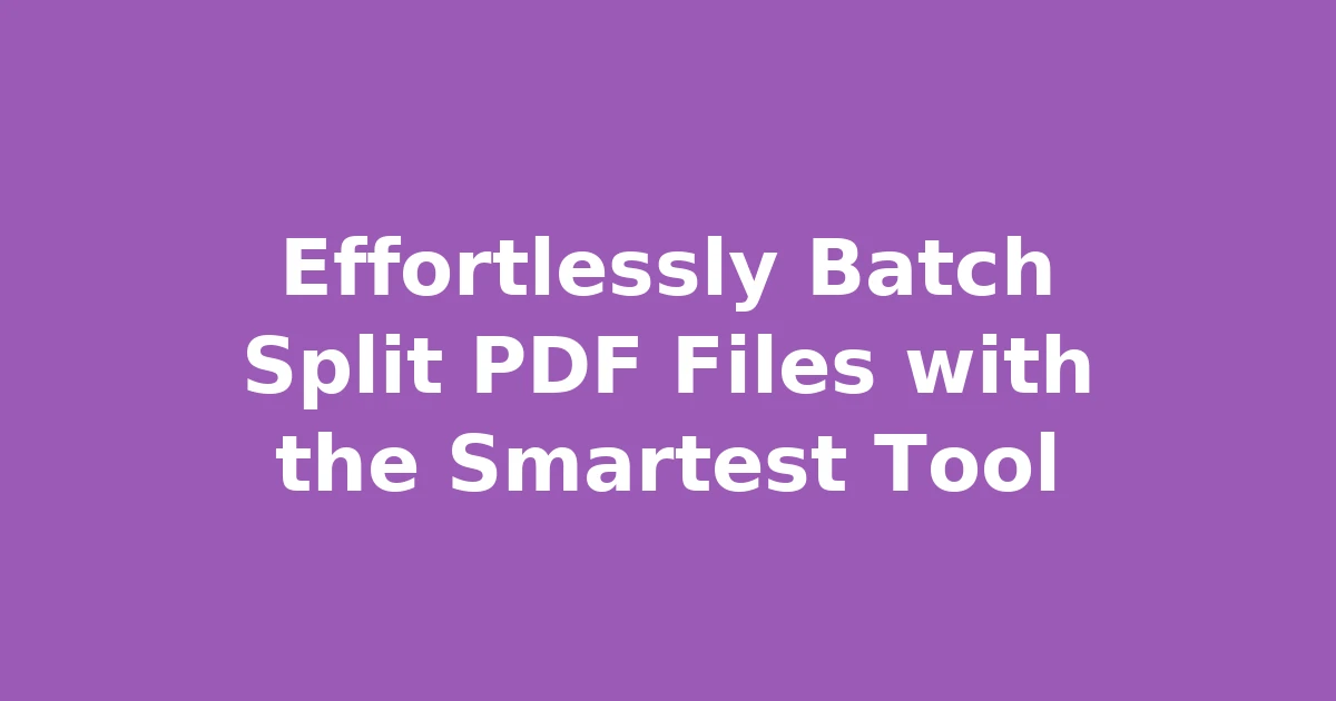 Effortlessly Batch Split PDF Files with the Smartest Tool