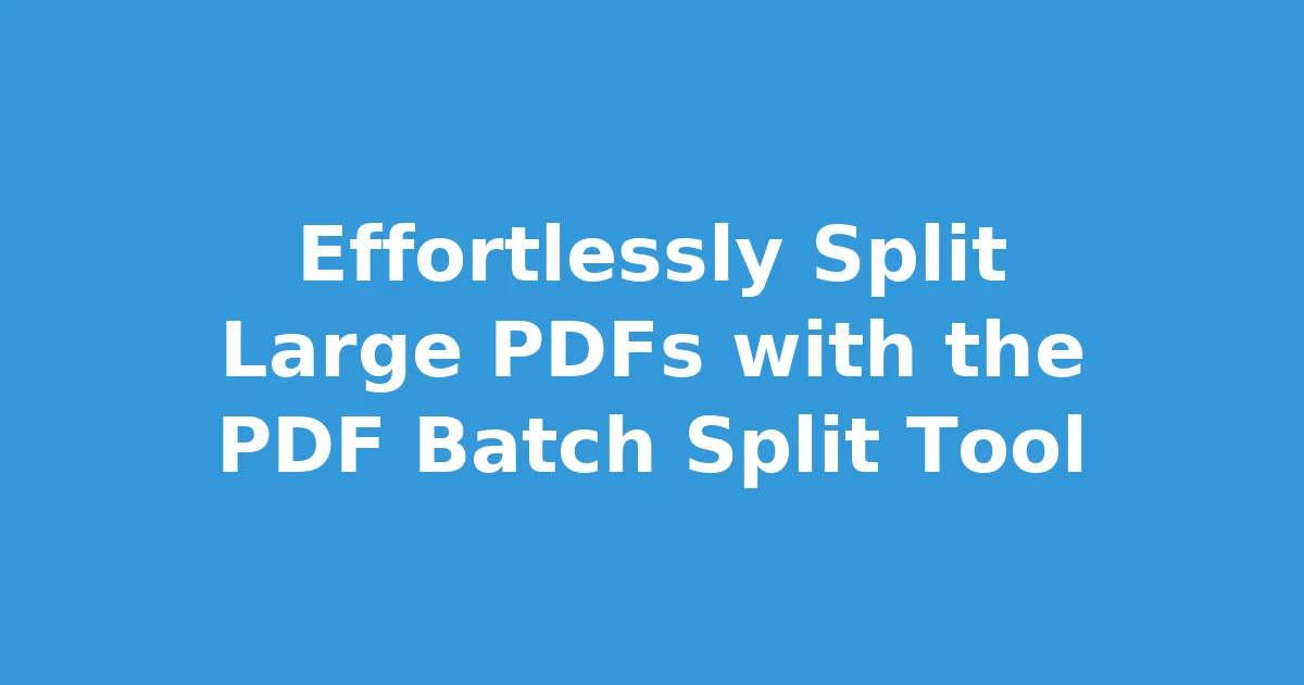 Effortlessly Split Large PDFs with the PDF Batch Split Tool