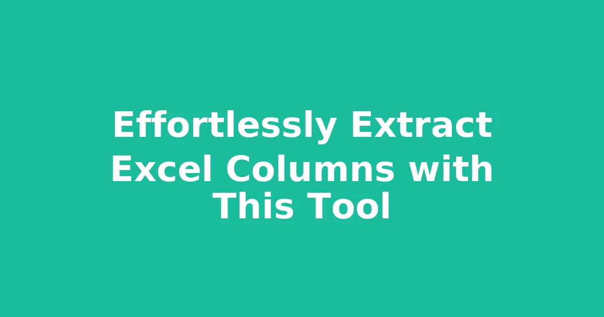 Effortlessly Extract Excel Columns with This Tool