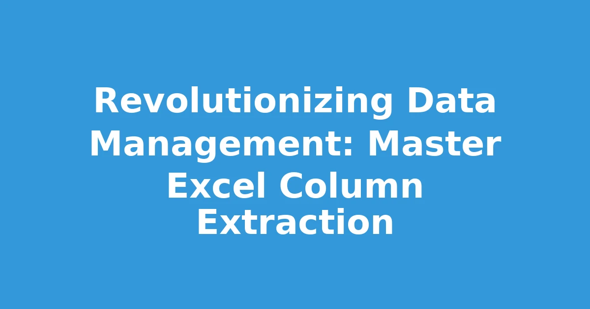 Revolutionizing Data Management: Master Excel Column Extraction