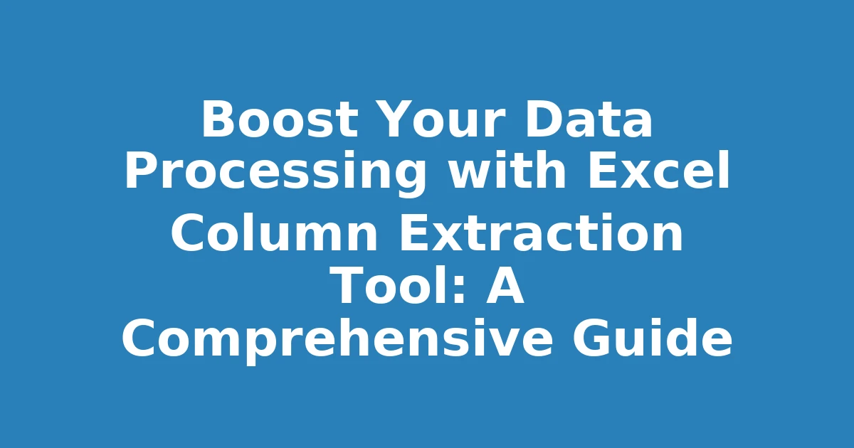 Boost Your Data Processing with Excel Column Extraction Tool: A Comprehensive Guide