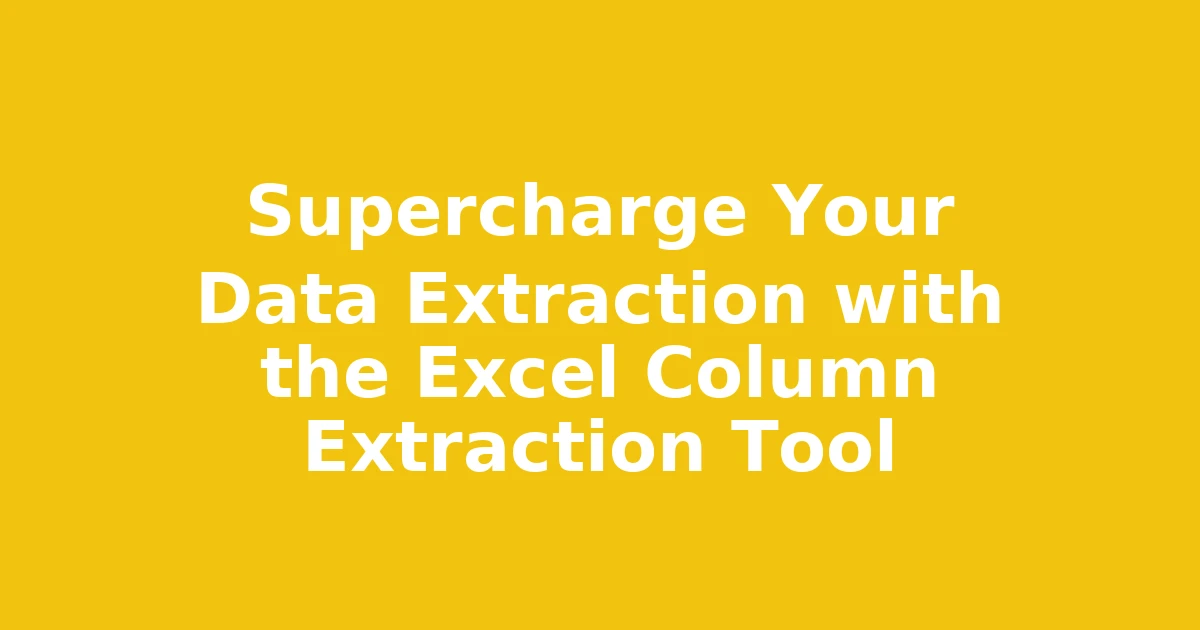 Supercharge Your Data Extraction with the Excel Column Extraction Tool
