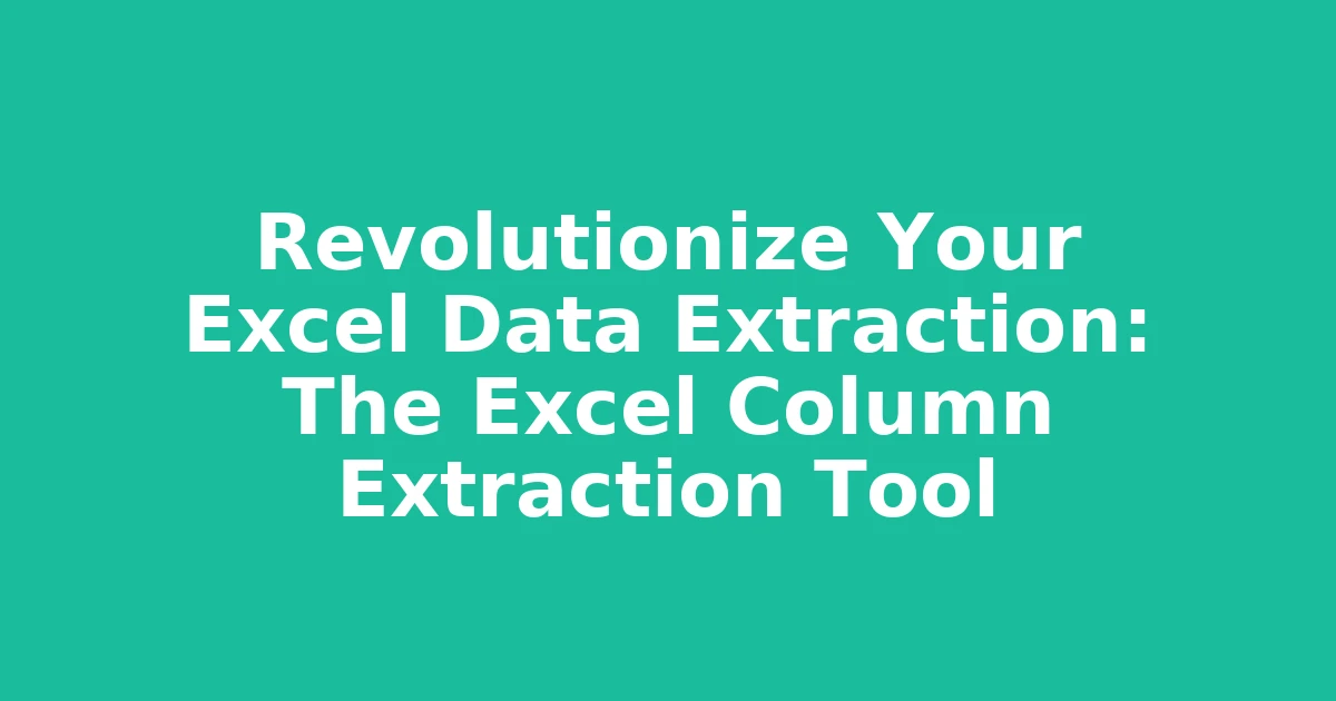 Revolutionize Your Excel Data Extraction: The Excel Column Extraction Tool