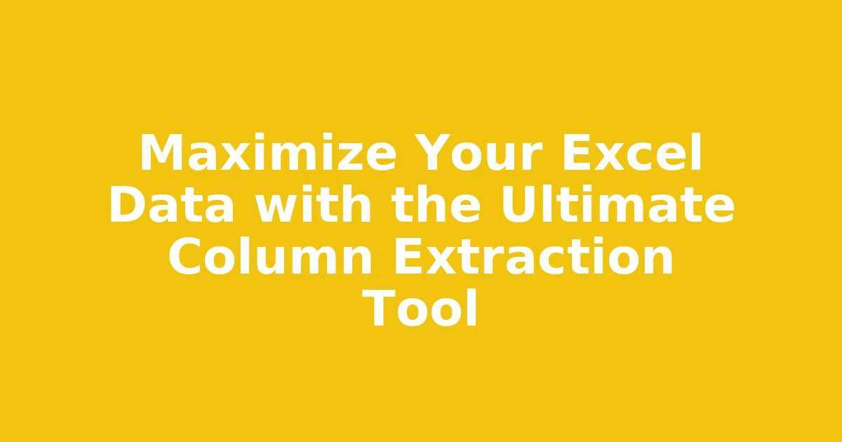 Maximize Your Excel Data with the Ultimate Column Extraction Tool