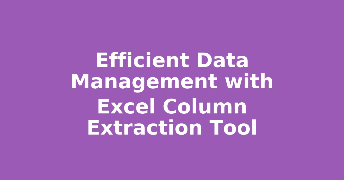 Efficient Data Management with Excel Column Extraction Tool