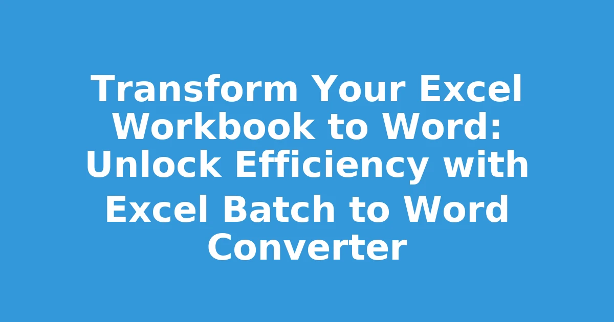 Transform Your Excel Workbook to Word: Unlock Efficiency with Excel Batch to Word Converter