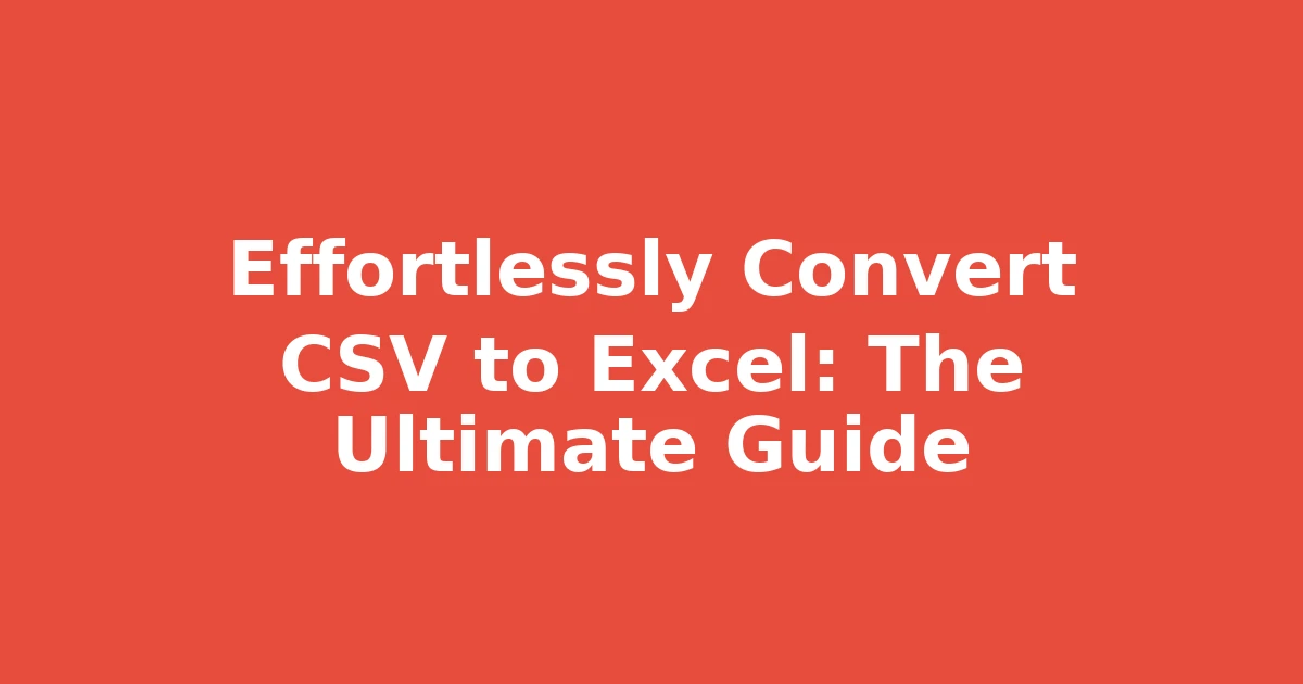 Effortlessly Convert CSV to Excel: The Ultimate Guide