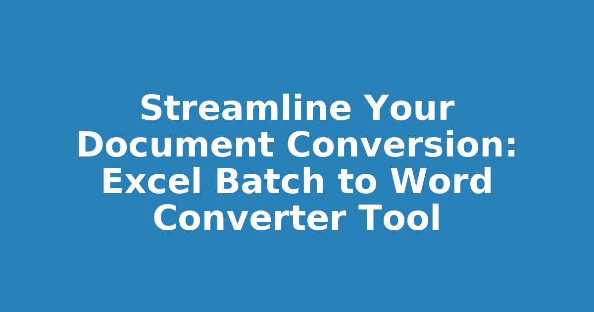 Streamline Your Document Conversion: Excel Batch to Word Converter Tool