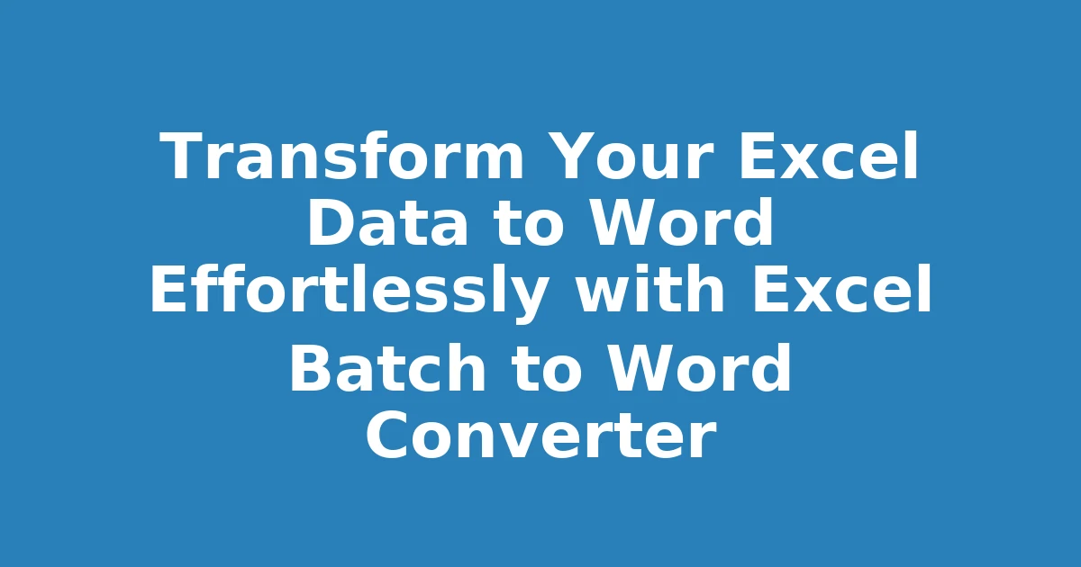 Transform Your Excel Data to Word Effortlessly with Excel Batch to Word Converter