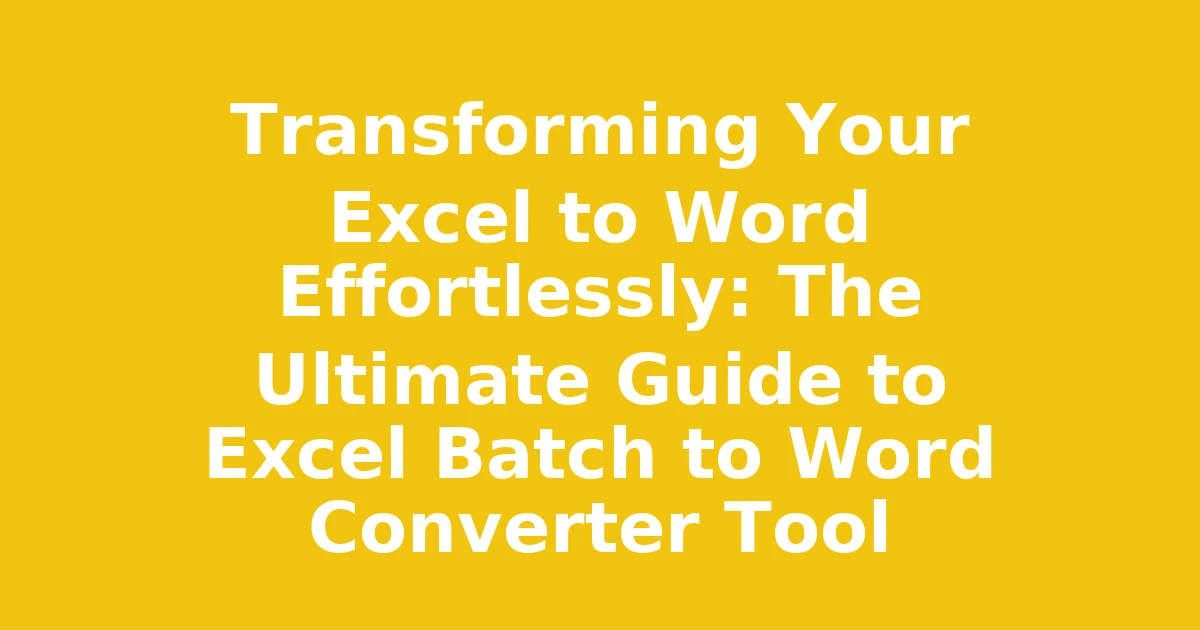 Transforming Your Excel to Word Effortlessly: The Ultimate Guide to Excel Batch to Word Converter Tool