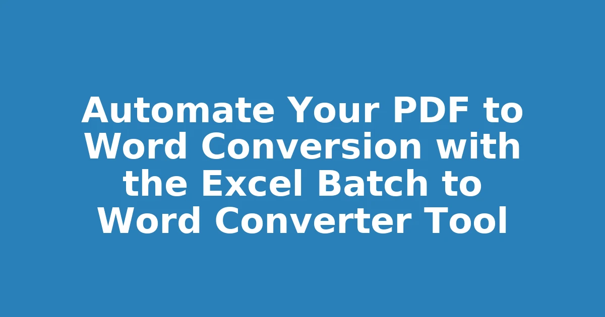 Automate Your PDF to Word Conversion with the Excel Batch to Word Converter Tool