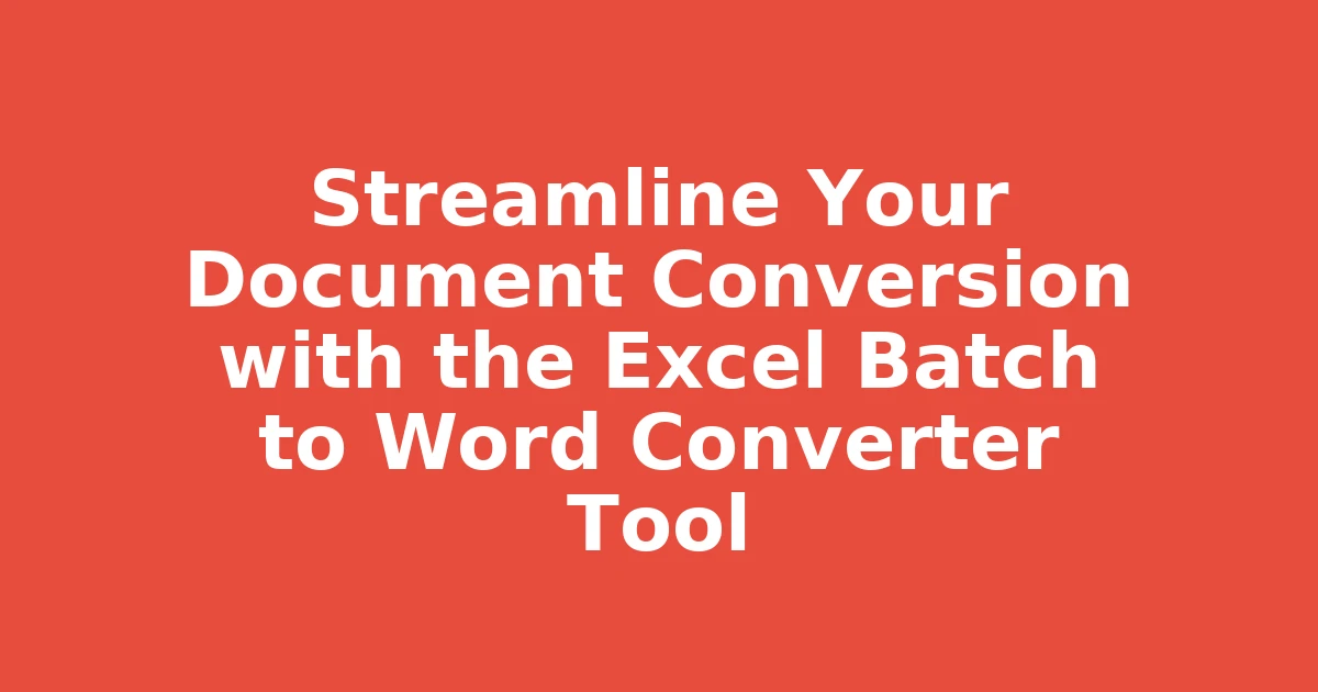 Streamline Your Document Conversion with the Excel Batch to Word Converter Tool
