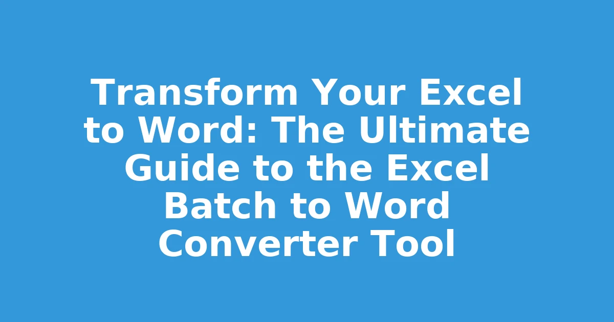 Transform Your Excel to Word: The Ultimate Guide to the Excel Batch to Word Converter Tool